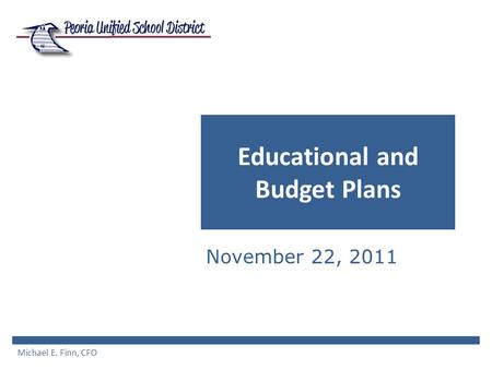 Educational and Budget Plans November 22, 2011 Michael E. Finn, CFO.