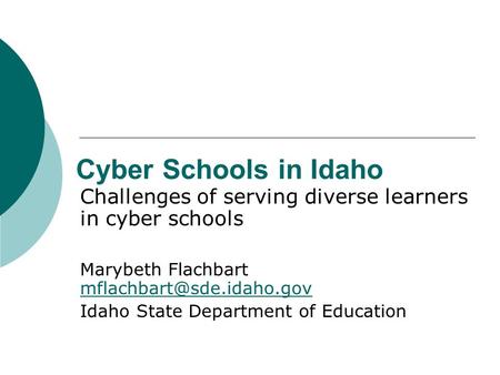 Cyber Schools in Idaho Challenges of serving diverse learners in cyber schools Marybeth Flachbart  Idaho.