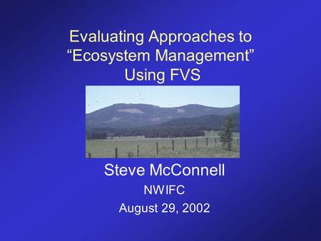 Evaluating Approaches to “Ecosystem Management” Using FVS Steve McConnell NWIFC August 29, 2002.