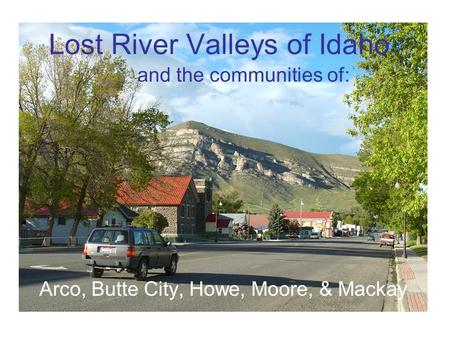 Arco, Butte City, Howe, Moore, & Mackay Lost River Valleys of Idaho and the communities of: