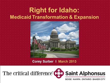 Saint Alphonsus Medical Group Strategic Assessment and Creative Recommendations November 30, 2010 Right for Idaho: Medicaid Transformation & Expansion.