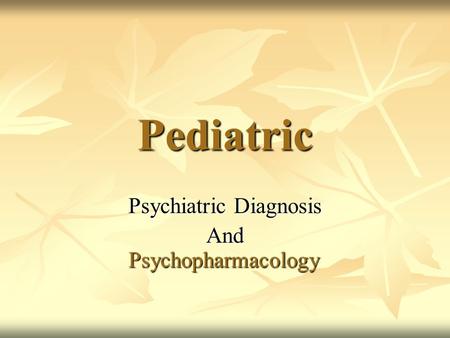 Pediatric Psychiatric Diagnosis And Psychopharmacology Psychopharmacology.