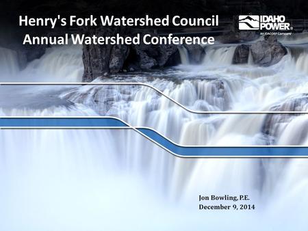 Henry's Fork Watershed Council Annual Watershed Conference Jon Bowling, P.E. December 9, 2014.