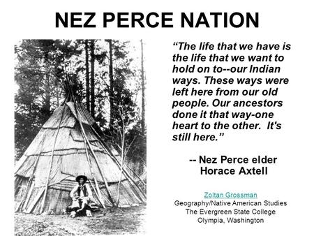 NEZ PERCE NATION “The life that we have is the life that we want to hold on to--our Indian ways. These ways were left here from our old people. Our ancestors.
