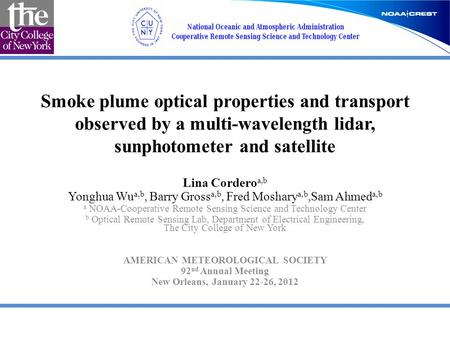 Smoke plume optical properties and transport observed by a multi-wavelength lidar, sunphotometer and satellite Lina Cordero a,b Yonghua Wu a,b, Barry Gross.
