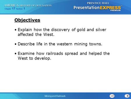 Objectives Explain how the discovery of gold and silver affected the West. Describe life in the western mining towns. Examine how railroads spread and.