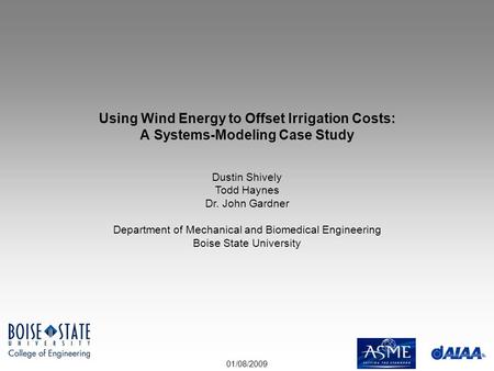 01/08/2009 Using Wind Energy to Offset Irrigation Costs: A Systems-Modeling Case Study Dustin Shively Todd Haynes Dr. John Gardner Department of Mechanical.