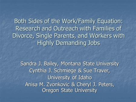 Both Sides of the Work/Family Equation: Research and Outreach with Families of Divorce, Single Parents, and Workers with Highly Demanding Jobs Sandra J.