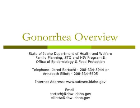 Gonorrhea Overview State of Idaho Department of Health and Welfare Family Planning, STD and HIV Program & Office of Epidemiology & Food Protection Telephone: