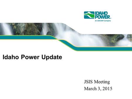 Idaho Power Update JSIS Meeting March 3, 2015. Infrastructure PMU installations: 24 PMU sites: 15 WISP PMU Installations: 5 WISP PMU sites: 3 WISP installations.