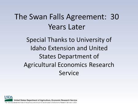 The views expressed are those of the author(s) and should not be attributed to the Economic Research Service or USDA. The Swan Falls Agreement: 30 Years.