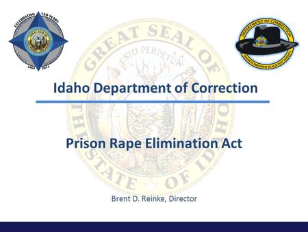 Idaho Department of Correction Prison Rape Elimination Act Brent D. Reinke, Director.