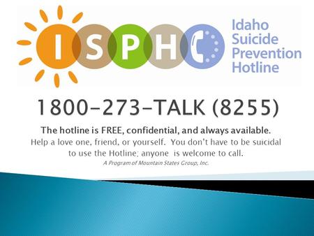 The hotline is FREE, confidential, and always available. Help a love one, friend, or yourself. You don’t have to be suicidal to use the Hotline; anyone.