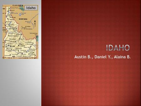 Austin B., Daniel Y., Alaina B..  Idaho’s nickname is The Gem State.  It’s in the North West region. Nickname and Region in the US.