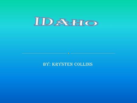By: Krysten Collins. The State  Idaho’s motto is Esto Perpetua which means May it Endure Forever.  Idaho’s nickname is the Gem State and the Spud.