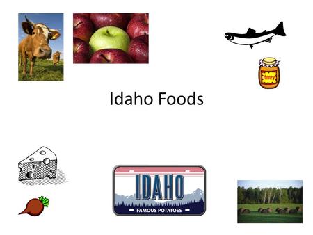 Idaho Foods. Journal: Circle foods grown/made in Idaho. Cross out foods not grown/made in Idaho. 1.Apple Pie 2.Hamburger with bun and cheese 3.Orange.