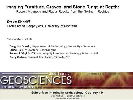 Imaging Furniture, Graves, and Stone Rings at Depth: Recent Magnetic and Radar Results from the Northern Rockies Steve Sheriff Professor of Geophysics,