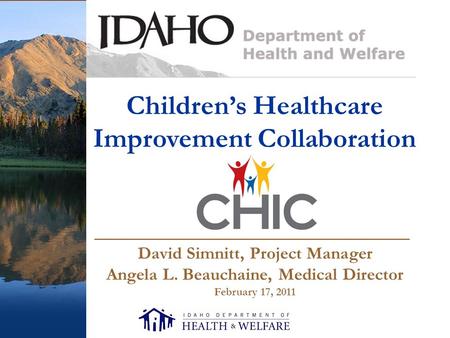 Children’s Healthcare Improvement Collaboration David Simnitt, Project Manager Angela L. Beauchaine, Medical Director February 17, 2011 ____________________________.