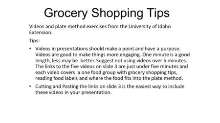 Grocery Shopping Tips Videos and plate method exercises from the University of Idaho Extension. Tips: Videos in presentations should make a point and have.