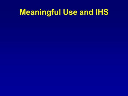 Meaningful Use and IHS. Setting The IHS National Immunization and Information Technology Programs work closely with IIS personnel, software programmers.