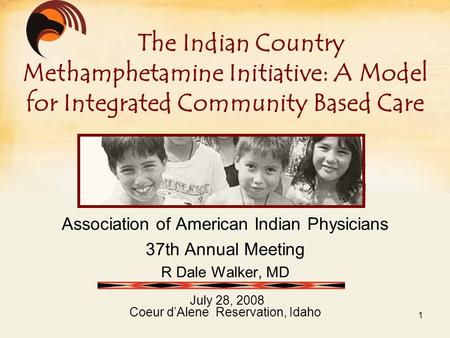 Association of American Indian Physicians 37th Annual Meeting R Dale Walker, MD July 28, 2008 Coeur d’Alene Reservation, Idaho The Indian Country Methamphetamine.