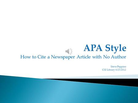 How to Cite a Newspaper Article with No Author Steve Poppino CSI Library 6/25/2012.