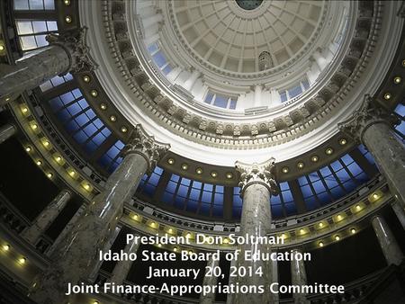 President Don Soltman Idaho State Board of Education January 20, 2014 Joint Finance-Appropriations Committee.