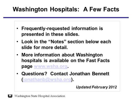 Washington Hospitals: A Few Facts Frequently-requested information is presented in these slides. Look in the “Notes” section below each slide for more.