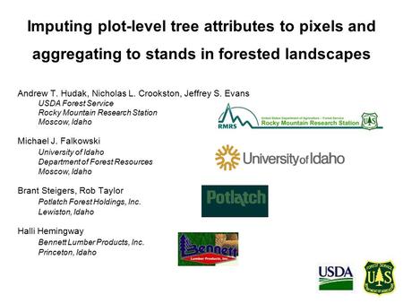 Imputing plot-level tree attributes to pixels and aggregating to stands in forested landscapes Andrew T. Hudak, Nicholas L. Crookston, Jeffrey S. Evans.