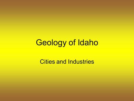 Geology of Idaho Cities and Industries. Idaho – vast forests, rolling plains, soaring peaks, and surging rivers.