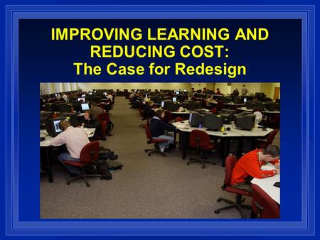 IMPROVING LEARNING AND REDUCING COST: The Case for Redesign.
