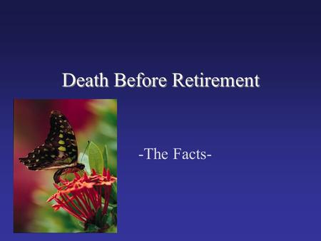 Death Before Retirement -The Facts-. Meet Bill Age 52 BYU Faculty for 20 years $54,000 Salary $4,500/month.