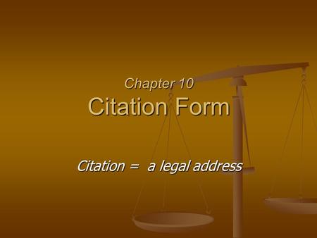 Chapter 10 Citation Form Citation = a legal address.
