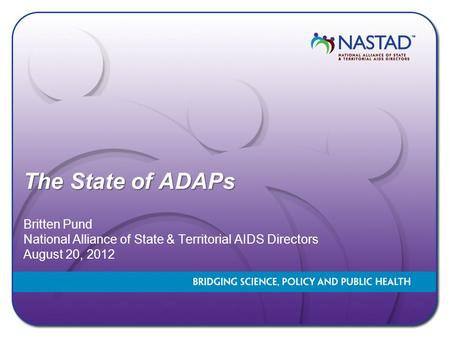 The State of ADAPs Britten Pund National Alliance of State & Territorial AIDS Directors August 20, 2012.