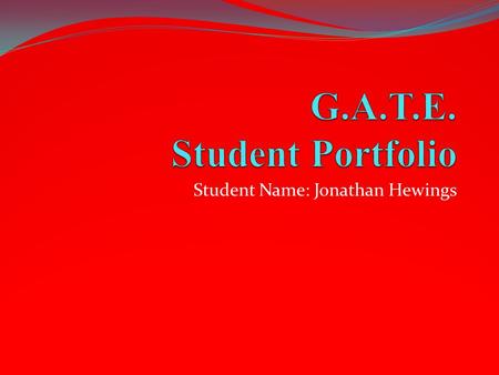 Student Name: Jonathan Hewings. G.A.T.E. Student Portfolio Welcome to our Virtual Wiki- classroom Visit us anytime at www.gate2learning.pbworks.comwww.gate2learning.pbworks.com.