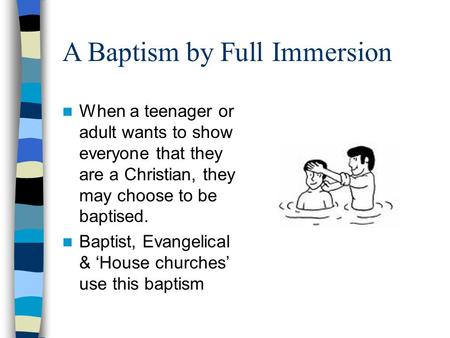 A Baptism by Full Immersion When a teenager or adult wants to show everyone that they are a Christian, they may choose to be baptised. Baptist, Evangelical.