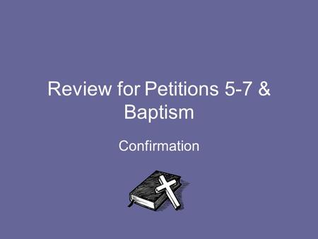 Review for Petitions 5-7 & Baptism Confirmation. What is the 5 th Petition? And forgive us our trespasses as we forgive those who trespass against us.
