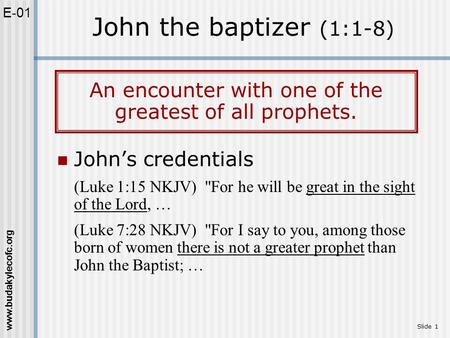 Www.budakylecofc.org Slide 1 John’s credentials (Luke 1:15 NKJV) For he will be great in the sight of the Lord, … (Luke 7:28 NKJV) For I say to you,