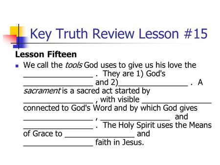 Key Truth Review Lesson #15 Lesson Fifteen We call the tools God uses to give us his love the ________________. They are 1) God's ________________ and.