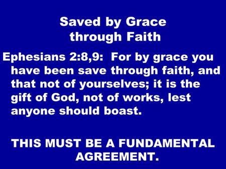 Saved by Grace through Faith Ephesians 2:8,9: For by grace you have been save through faith, and that not of yourselves; it is the gift of God, not of.