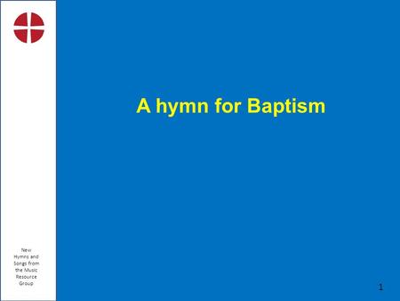 New Hymns and Songs from the Music Resource Group 1 A hymn for Baptism.