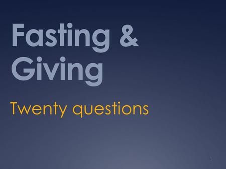 Fasting & Giving Twenty questions 1. What is the Spirit saying to ----- ----- about fasting and giving? 2.