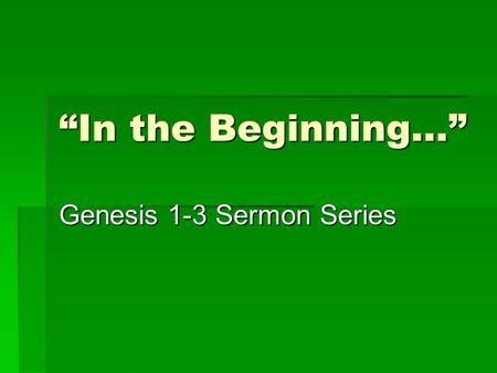 “In the Beginning…” Genesis 1-3 Sermon Series. Teaching Calendar Sept. – Genesis 1 Oct. – Genesis 2 Nov. – Genesis 3 Dec. – Advent/Christmas Last Sunday.