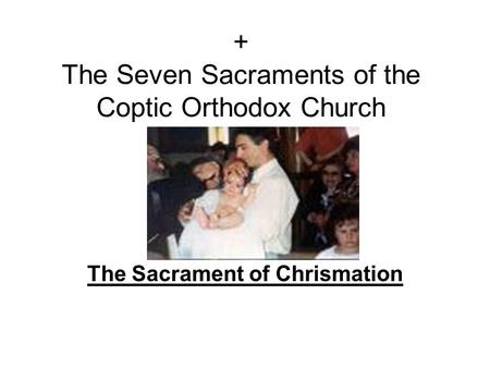 + The Seven Sacraments of the Coptic Orthodox Church The Sacrament of Chrismation.