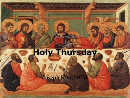Presentation on Holy Thursday By Joseph Koh, OFM.