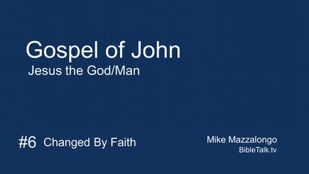 Mike Mazzalongo BibleTalk.tv Gospel of John Jesus the God/Man Changed By Faith #6.