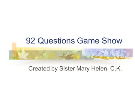 92 Questions Game Show Created by Sister Mary Helen, C.K.