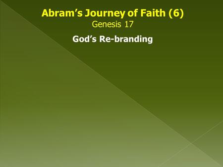 Abram’s Journey of Faith (6) Genesis 17 God’s Re-branding.