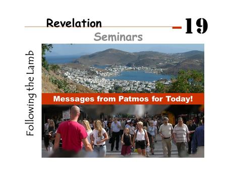 Following the Lamb Messages from Patmos for Today! Revelation Seminars 19.
