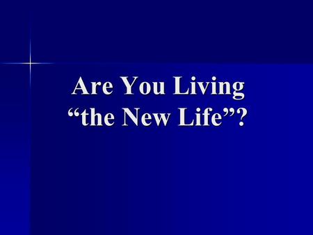 Are You Living “the New Life”?